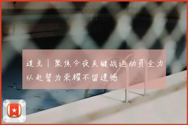 追光丨聚焦今夜关键战运动员全力以赴誓为荣耀不留遗憾