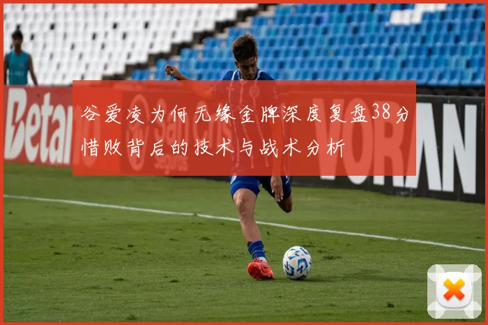 谷爱凌为何无缘金牌深度复盘38分惜败背后的技术与战术分析